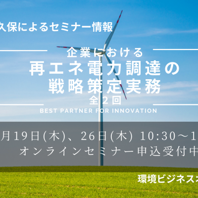 大人気セミナー「脱炭素ビジネス基礎講座『企業における再エネ電力調達の戦略策定実務』